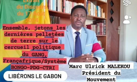 17 Août 2024: « Ensemble, libérons le Gabon du gang, Françafrique, système BONGO-PDG-CTRI » dixit Marc Ulrick MALEKOU.